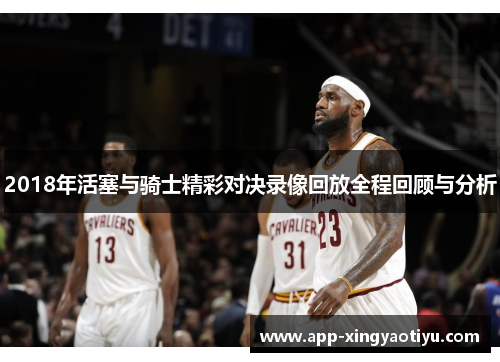2018年活塞与骑士精彩对决录像回放全程回顾与分析